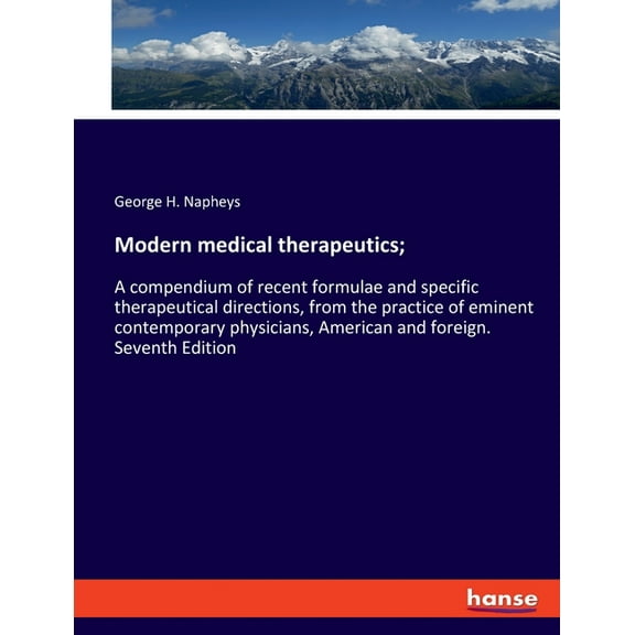 Modern medical therapeutics;: A compendium of recent formulae and specific therapeutical directions, from the practice o, (Paperback)