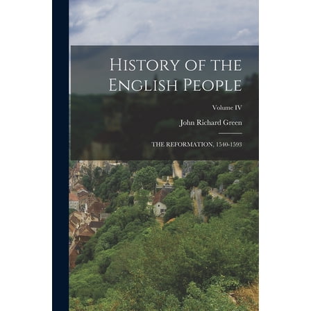 History of the English People: THE REFORMATION, 1540-1593; Volume IV (Paperback)