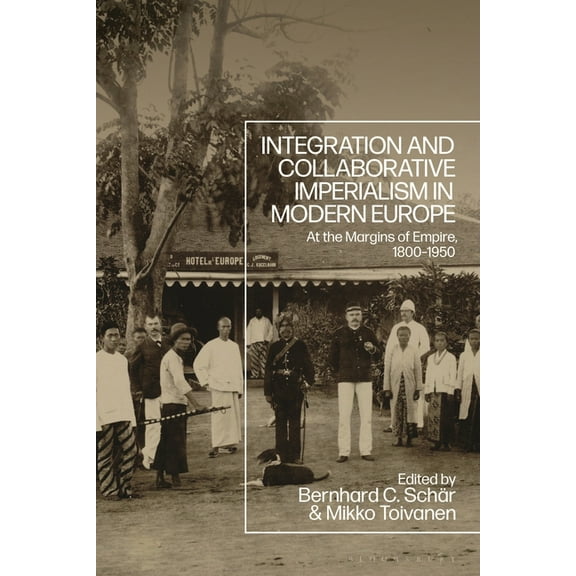Integration and Collaborative Imperialism in Modern Europe: At the Margins of Empire, 1800-1950, (Hardcover)