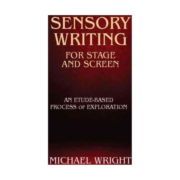 Sensory Writing for Stage and Screen : An Etude-Based Process of Exploration (Paperback)