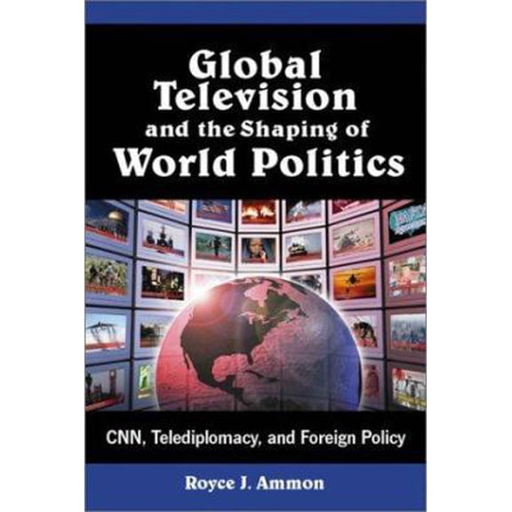 Pre-Owned Global Television and the Shaping of World Politics: Cnn, Telediplomacy, and Foreign Policy (Paperback) 0786410620 9780786410620