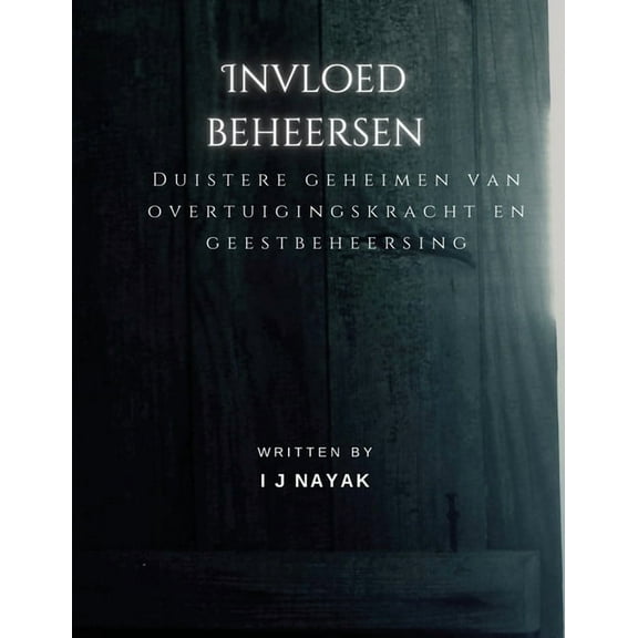 Invloed beheersen: Duistere geheimen van overtuigingskracht en geestbeheersing, (Paperback)