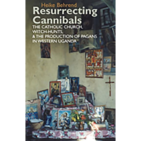 Eastern Africa Resurrecting Cannibals: The Catholic Church, Witch-Hunts and the Production of Pagans in Western Uganda, Book 11, (Hardcover)