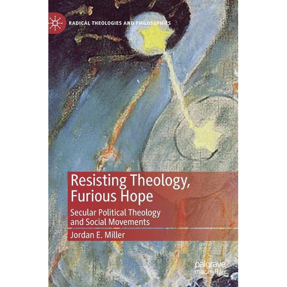 Radical Theologies and Philosophies Resisting Theology, Furious Hope: Secular Political Theology and Social Movements, (Hardcover)