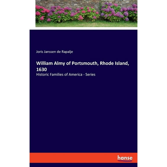 William Almy of Portsmouth, Rhode Island, 1630: Historic Families of America - Series, (Paperback)