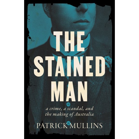 The Stained Man: A Crime, a Scandal, and the Making of Australia, (Paperback)