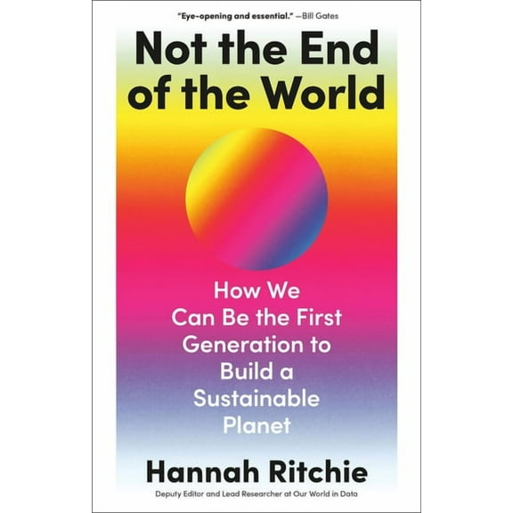 Not the End of the World: How We Can Be the First Generation to Build a Sustainable Planet, (Hardcover)