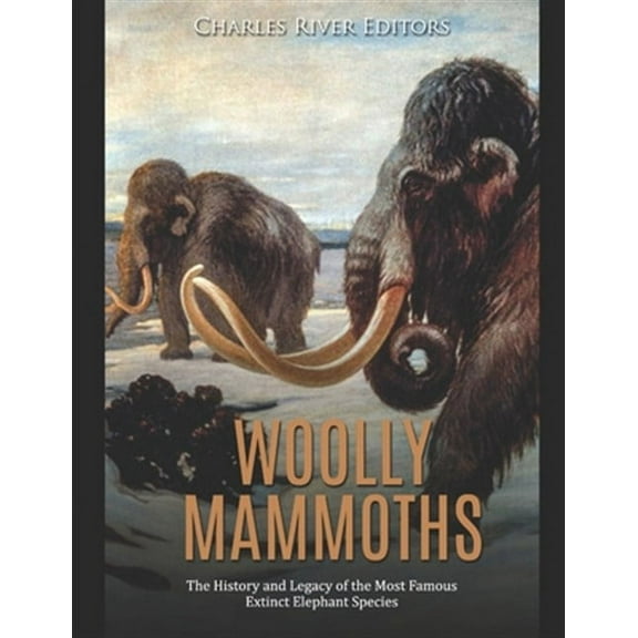 Woolly Mammoths: The History and Legacy of the Most Famous Extinct Elephant Species (Paperback) by Charles River