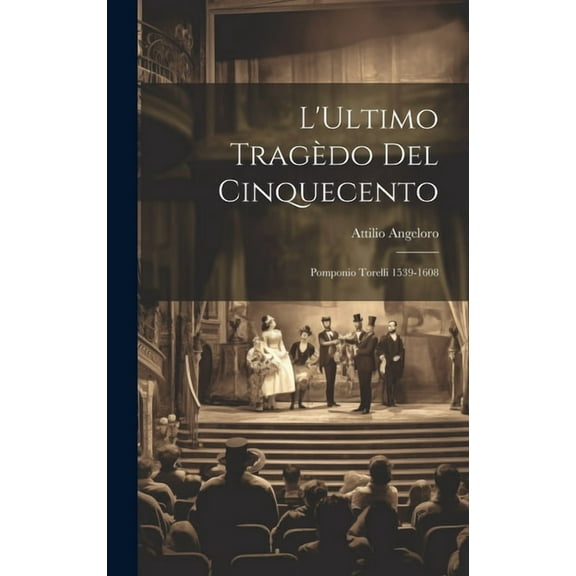 L'Ultimo Tragèdo del Cinquecento: Pomponio Torelli 1539-1608 (Hardcover)
