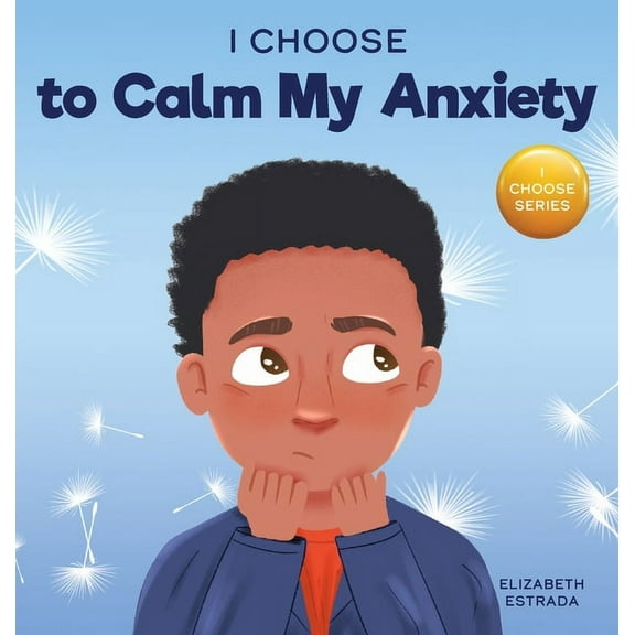 Teacher and Therapist Toolbox: I Choose I Choose to Calm My Anxiety: A Colorful, Picture Book About Soothing Strategies for Anxious Children, Book 4, (Hardcover)
