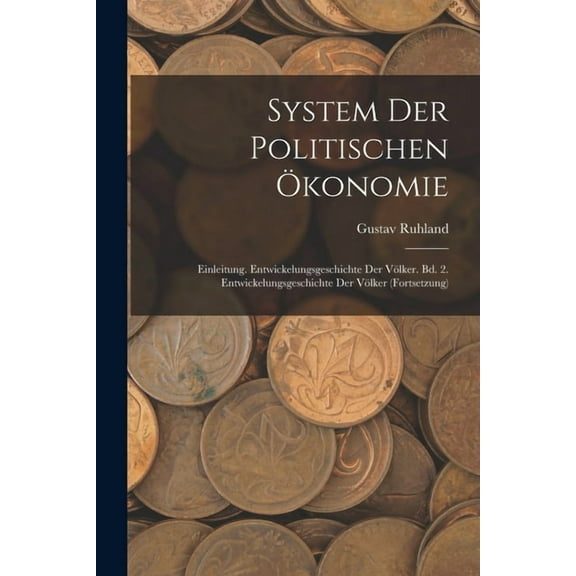 System Der Politischen Ökonomie: Einleitung. Entwickelungsgeschichte Der Völker. Bd. 2. Entwickelungsgeschichte Der Völker (Fortsetzung) (Paperback)