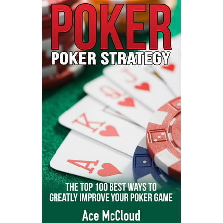 Poker Strategy: The Top 100 Best Ways To Greatly Improve Your Poker Game - (Best Strategy Games For Laptop)