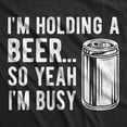 thumbnail image 2 of Mens I'm Holding A Beer so Yeah I'm Busy T Shirt Funny Drinking Weekend Party Tee Graphic Tees, 2 of 9