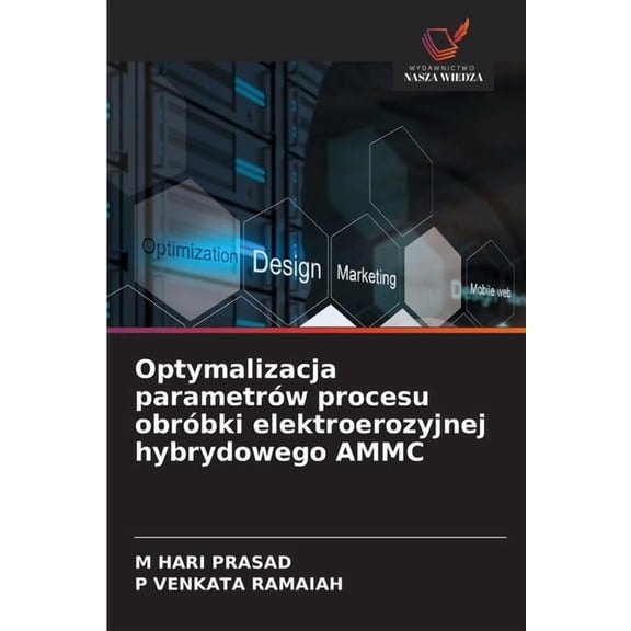 Optymalizacja parametrÃ³w procesu obrÃ³bki elektroerozyjnej hybrydowego AMMC, (Paperback)
