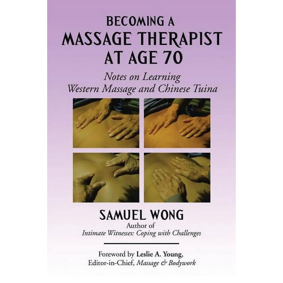Becoming a Massage Therapist at Age 70: Notes on Learning Western Massage and Chinese Tuina, (Paperback)
