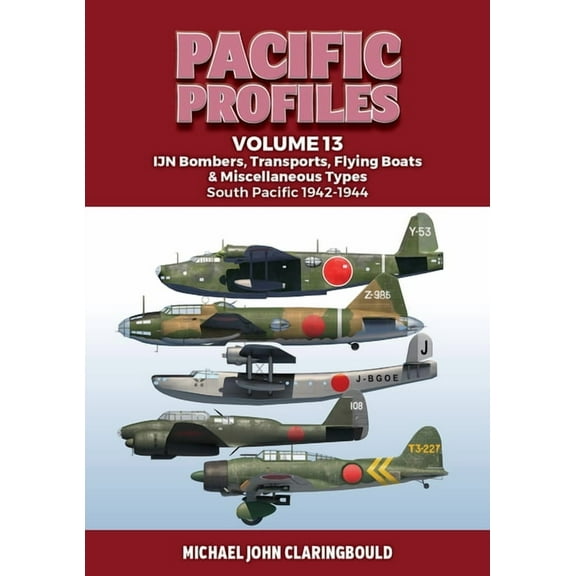 Pacific Profiles Pacific Profiles Volume 13: Ijn Bombers, Transports, Flying Boats & Miscellaneous Types South Pacific 1942-1944, (Paperback)
