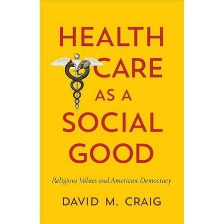 Health Care As a Social Good: Religious Values and American Democracy