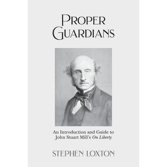 Proper Guardians: An Introduction and Guide to John Stuart Mill's On Liberty
