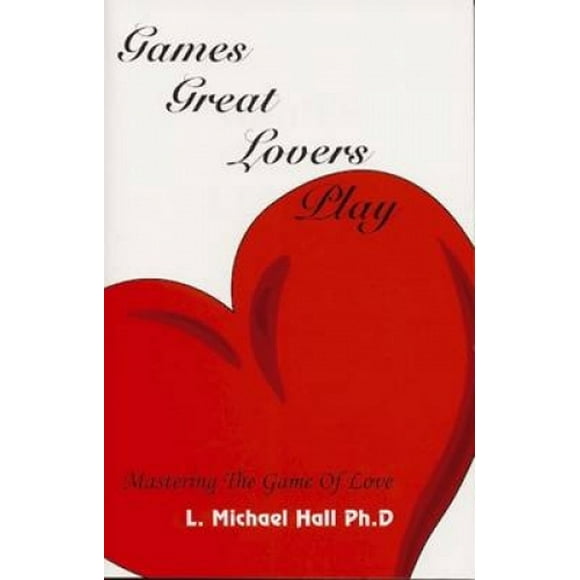 Games Great Lovers Play: Mastering the Game of Love