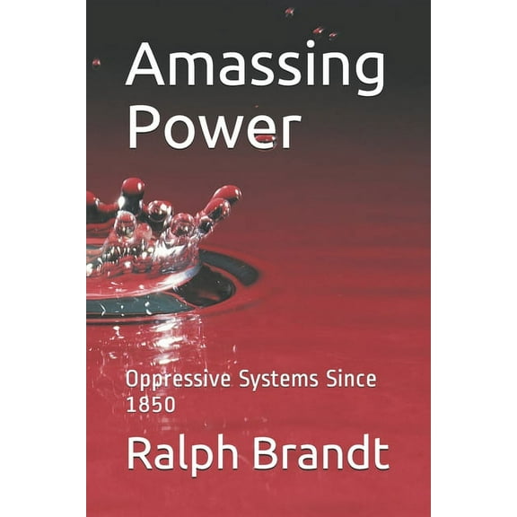 Amassing Power : Oppressive Systems Since 1850 (Paperback)