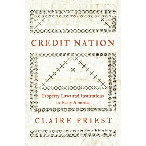 Princeton Economic History of the Wester Credit Nation: Property Laws and Institutions in Early America, Book 81, (Hardcover)