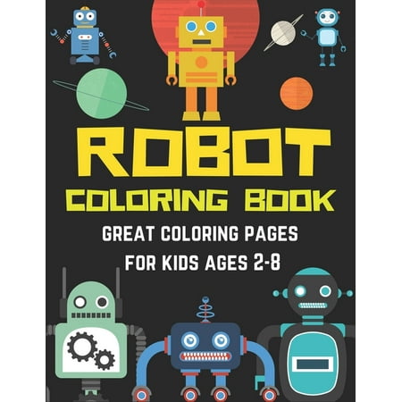 Robot Coloring Book Great Coloring Pages for Kids Ages 2-8: Super kids Special tech gift, Robot Coloring Book for Kids (A Really Best Relaxing (Best Schools To Teach At)