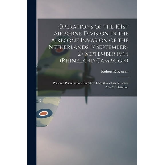 Operations of the 101st Airborne Division in the Airborne Invasion of the Netherlands 17 September-27 September 1944 (Rh, (Paperback)