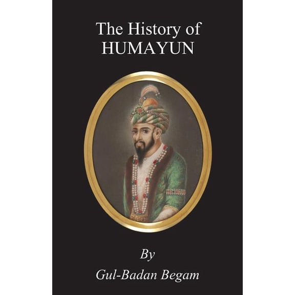 The History of Humayun (Humayun-Nama), (Paperback)