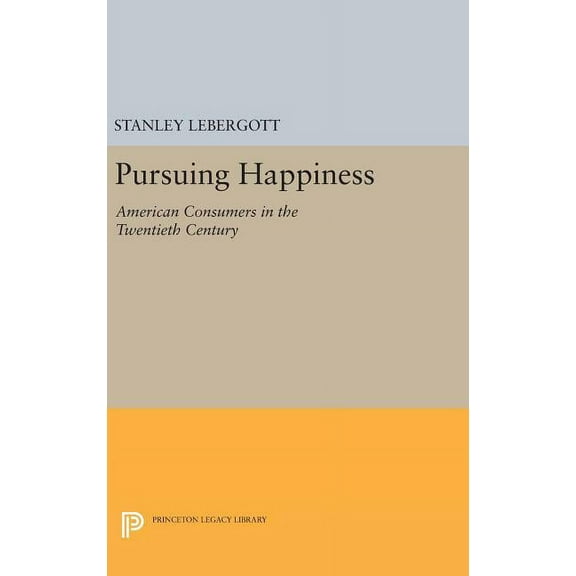 Princeton Legacy Library Pursuing Happiness: American Consumers in the Twentieth Century, Book 161, (Hardcover)