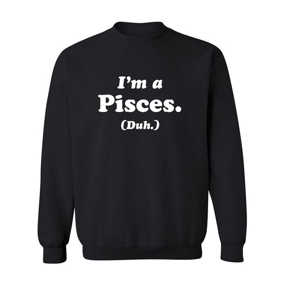 I'm a Pisces. (Duh.) Crewneck Sweatshirt