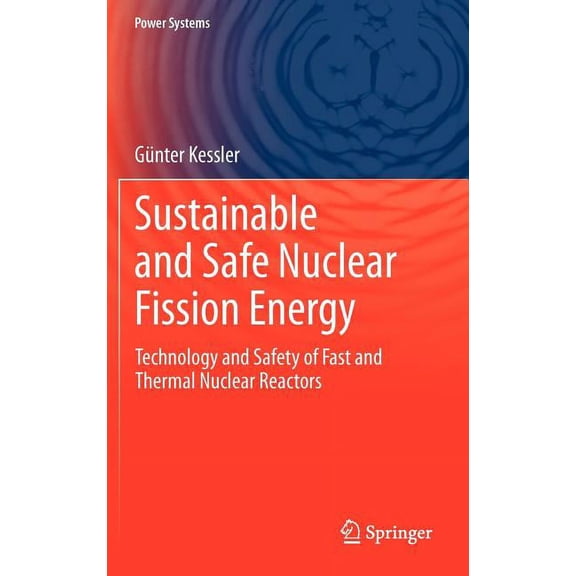 Power Systems Sustainable and Safe Nuclear Fission Energy: Technology and Safety of Fast and Thermal Nuclear Reactors, (Hardcover)