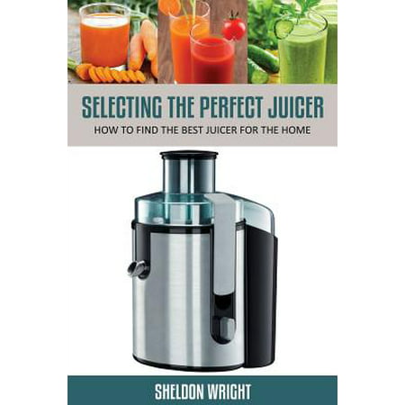 Selecting the Perfect Juicer: How to Find the Best Juicer for the Home
