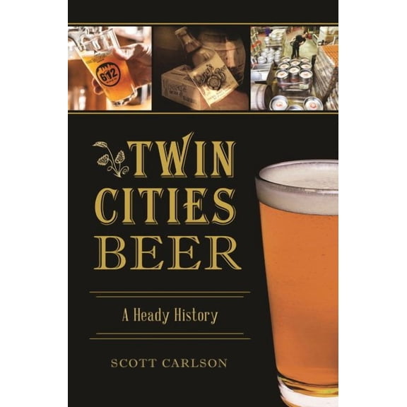 Twin Cities Beer: A Heady History (Paperback)
