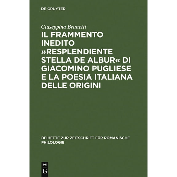 Beihefte Zur Zeitschrift Für Romanische Il Frammento Inedito »Resplendiente Stella de Albur« Di Giacomino Pugliese E La Poesia Italiana Delle Origini, Book 304, (Hardcover)
