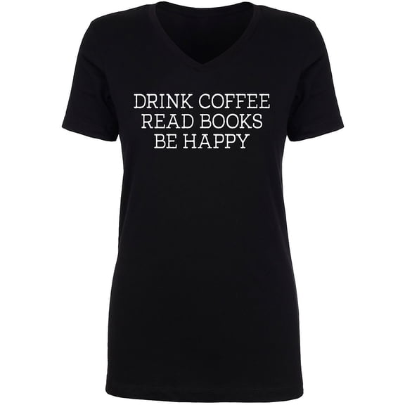 Drink Coffee Read Books Be Happy Women's V-Neck T-Shirt