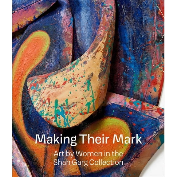 Making Their Mark: Art by Women in the Shah Garg Collection, (Hardcover)