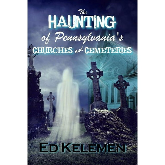 The Haunting of Pennsylvania's Cemeteries... and Churches, (Paperback)