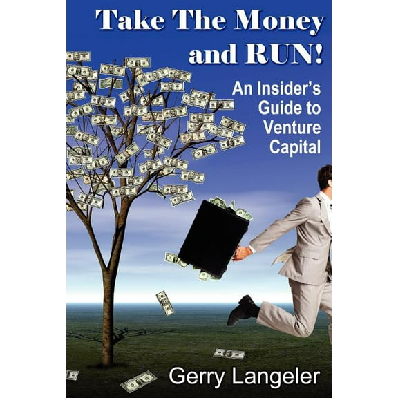 Take the Money and Run! an Insider's Guide to Venture Capital, (Paperback)