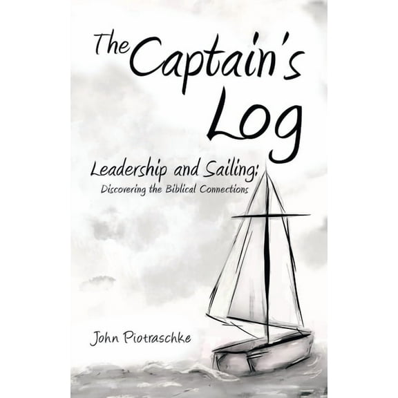 The Captain's Log: Leadership and Sailing: Discovering the Biblical Connections, (Paperback)