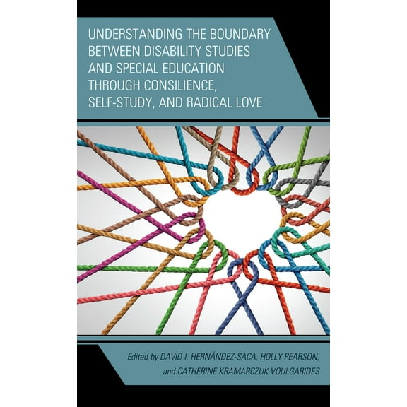 Critical Issues in Disabilities and Educ Understanding the Boundary Between Disability Studies and Special Education Through Consilience, Self-Study, and Radical, (Paperback)