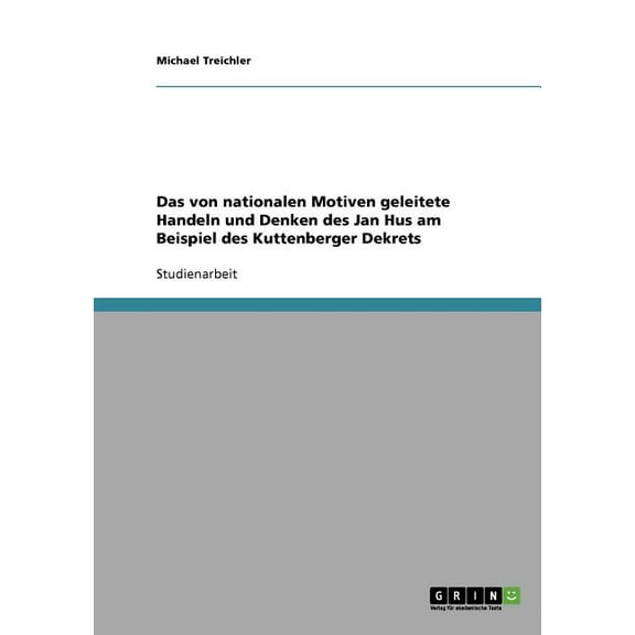 Das von nationalen Motiven geleitete Handeln und Denken des Jan Hus am Beispiel des Kuttenberger Dekrets (Paperback)