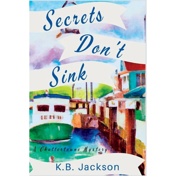 A Chattertowne Mystery Secrets Don't Sink: A Chattertowne Mystery, Book 1, (Paperback)