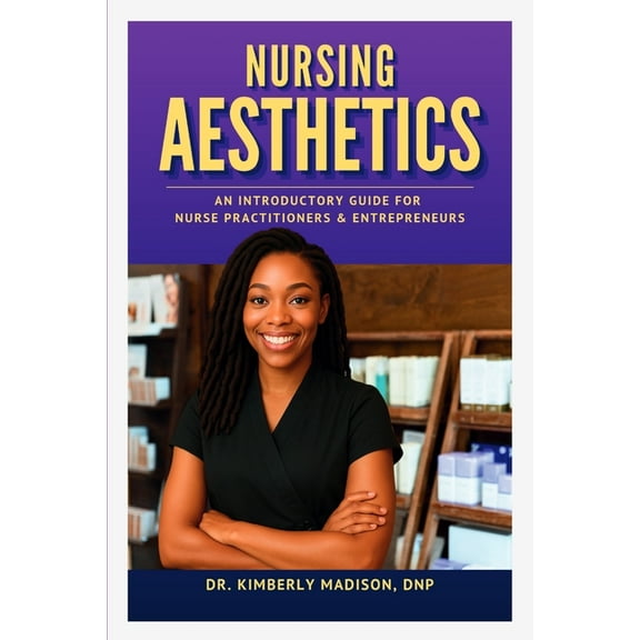 Nursing Aesthetics: An Introductory Guide for Nurse Practitioners and Entrepreneurs, (Paperback)