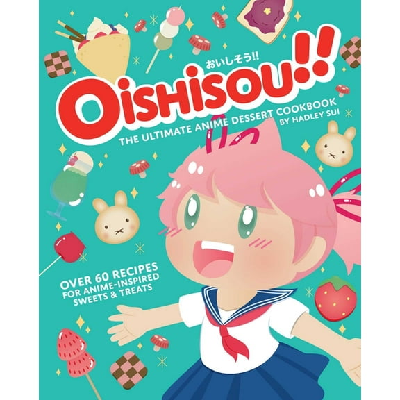 Oishisou!! the Ultimate Anime Dessert Cookbook: Over 60 Recipes for Anime-Inspired Sweets & Treats, (Hardcover)
