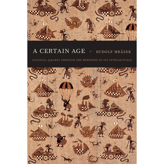 John Hope Franklin Center Book A Certain Age: Colonial Jakarta through the Memories of Its Intellectuals, (Paperback)