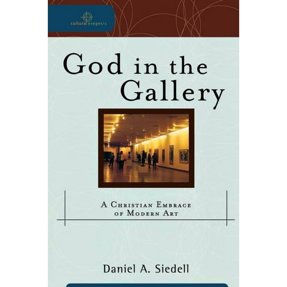 Cultural Exegesis God in the Gallery: A Christian Embrace of Modern Art, (Paperback)