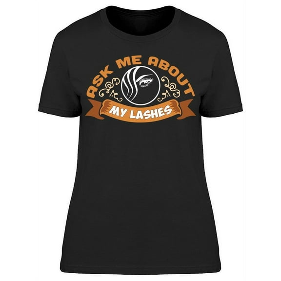Ask Me About My Lashes T-Shirt Women -Image by Shutterstock, Female Large