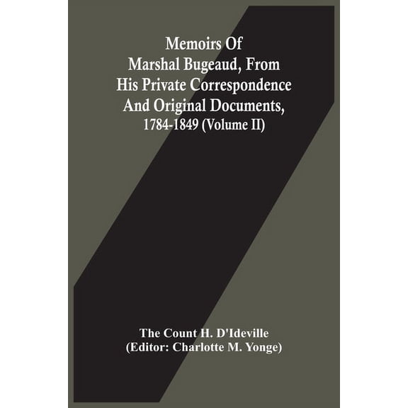 Memoirs Of Marshal Bugeaud, From His Private Correspondence And Original Documents, 1784-1849 (Volume II), (Paperback)