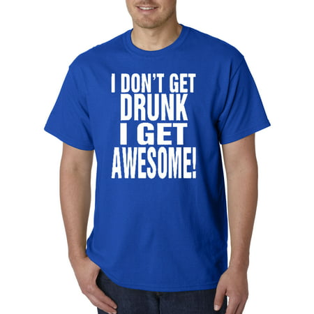 358 - Unisex T-Shirt I Don't Get Drunk I Get Awesome (Best Punch To Get Drunk)