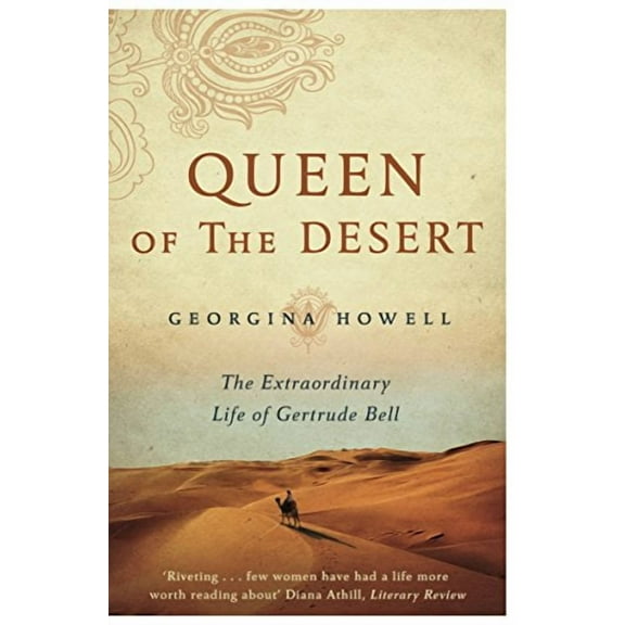 Queen of the Desert: The Extraordinary Life of Gertrude Bell (Paperback) by Georgina Howell